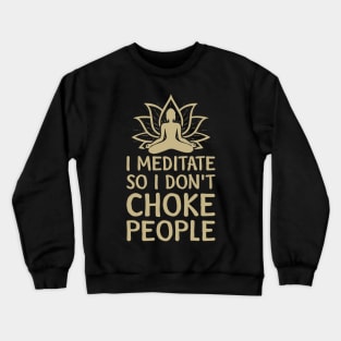 I meditate so i dont choke people Crewneck Sweatshirt